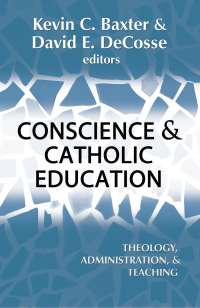 Baxter, Kevin C;DeCosse, David E; — Conscience and Catholic Education: Theology, Adminstration, and Teaching