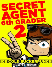 Emerson, Marcus & Child, Noah — Secret Agent 6th Grader 2: Ice Cold Suckerpunch (a hilarious mystery for children ages 9-12)