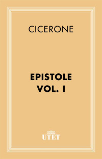 Cicerone — Epistole vol. 1. Edizione Utet (2013)