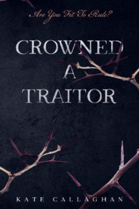 Kate Callaghan — Crowned A Traitor
