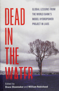 Bruce Shoemaker (Editor) , William Robichaud (Editor) — Dead in the Water: Global Lessons from the World Bank's Model Hydropower Project in Laos