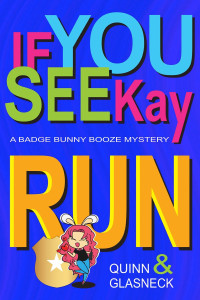 Quinn Glasneck & TINA  GLASNECK — If You See Kay Run- a Badge Bunny Booze Mystery