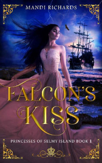 Mandi Richards — Falcon's Kiss: Princesses of Selmy Island Book 1