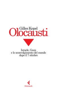 Gilles Kepel — Olocausti: Israele, Gaza e lo sconvolgimento del mondo dopo il 7 ottobre