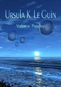 LeGuin, Ursula K. [LeGuin, Ursula K.] — Verlorene Paradiese