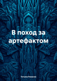 Татьяна Александровна Ромасюк — В поход за артефактом