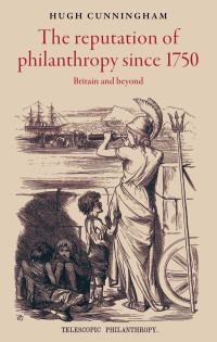 Hugh Cunningham; — The Reputation of Philanthropy Since 1750