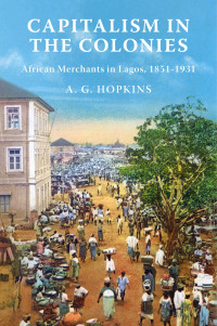 A. G. Hopkins — Capitalism in the Colonies: African Merchants in Lagos, 1851–1931