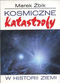 Marek Żbik — Kosmiczne katastrofy w historii Ziemi