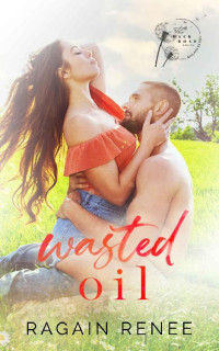 Ragain Renee — Wasted Oil: (The Backroad Series Book 1)