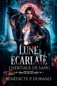 Bénédicte P. Durand — Lune écarlate (L_héritage de sang t.2) (French Edition)