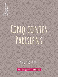 Guy de Maupassant — Cinq Contes Parisiens