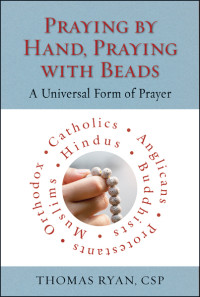 Thomas Ryan, CSP; — Praying by Hand, Praying with Beads: A Universal Form of Prayer