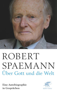 Robert Spaemann; — Über Gott und die Welt