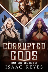 Isaac Keyes — Corrupted Gods Omnibus: Books 1-3