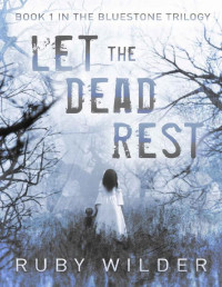 Ruby Wilder [Wilder, Ruby] — Let The Dead Rest: A Supernatural Thriller (Bluestone Trilogy Book 1)