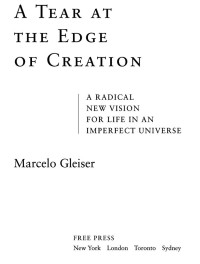 Gleiser, Marcelo — A Tear at the Edge of Creation: A Radical New Vision for Life in an Imperfect Universe