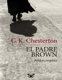G. K. Chesterton — El Padre Brown. Relatos Completos
