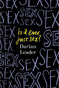 Darian Leader — Is It Ever Just Sex?