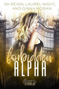 S.K. Reign, Laurel Night, Ginna Moran — Forbidden Alpha (Bonds of Steele Omegaverse Book 6)