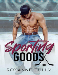 Roxanne Tully — Sporting Goods: A Hockey Romance Standalone