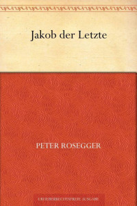 Rosegger, Peter — Jakob der Letzte