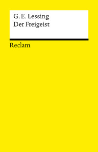 Gotthold Ephraim Lessing; — Der Freigeist. Ein Lustspiel in fünf Aufzügen verfertiget im Jahre 1749