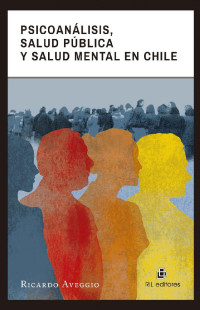 Ricardo Aveggio — Psicoanálisis, salud pública y salud mental en Chile