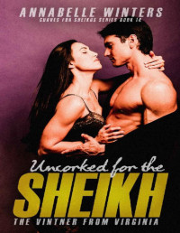 Annabelle Winters [Winters, Annabelle] — Uncorked for the Sheikh: A Royal Billionaire Romance Novel (Curves for Sheikhs Series Book 14)