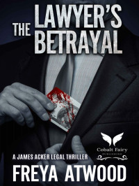 Atwood, Freya — James Acker Legal Thriller 07-The Lawyer’s Betrayal