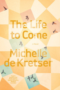 Michelle de Kretser — The Life To Come: A Novel