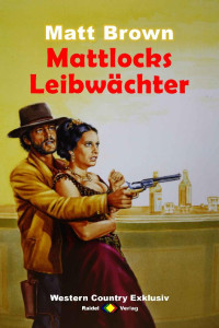 Matt Brown [Brown,  Matt] — WESTERN COUNTRY EXKLUSIV: Mattlocks Leibwächter (German Edition)