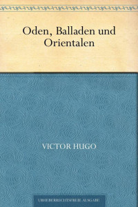 Hugo, Victor — Oden, Balladen und Orientalen