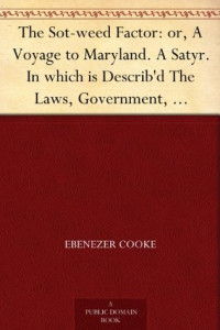 Ebenezer Cook [Cook, Ebenezer] — The Sot-Weed Factor: Or, a Voyage to Maryland. A Satyr. In Which Is Describ'd the Laws, Government, Courts and Constitutions of the Country, and Also the ... Of That Part of America. In Burlesque Verse.