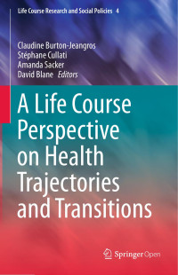 Claudine Burton-Jeangros & Stéphane Cullati & Amanda Sacker & David Blane — A Life Course Perspective on Health Trajectories and Transitions