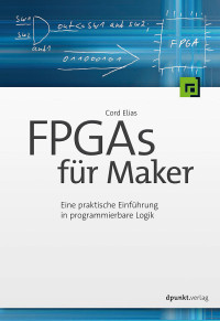 Elias, Cord — FPGAS für Maker · Eine praktische Einführung in programmierbare Logik