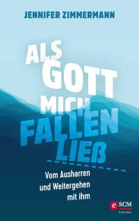 Jennifer Zimmermann; — Als Gott mich fallen lie