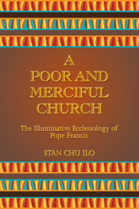 Ilo, Stan Chu — A Poor and Merciful Church: The Illuminative Ecclesiology of Pope Francis