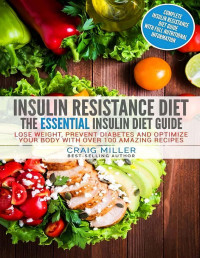 Craig Miller — Insulin Resistance Diet: The Essential Insulin Diet Guide - Lose Weight, Prevent Diabetes and Optimize Your Body With Over 100 Amazing Recipes