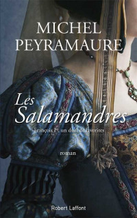 Michel Peyramaure — Les Salamandres: François Ier, un duel de favorites