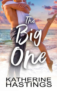 Katherine Hastings [Hastings, Katherine] — The Big One (Second Chance Romantic Comedy)