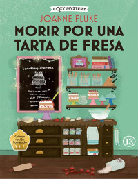 Joanne Fluke — MORIR POR UNA TARTA DE FRESA