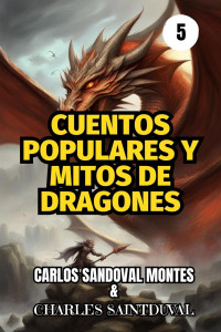 Carlos Sandoval Montes & Charles Saintduval — CUENTOS POPULARES Y MITOS DE DRAGONES (Cuentos Populares y Mitos Infantiles, #5)
