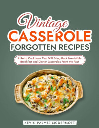 McDermott, Kevin Palmer — Vintage Casserole Forgotten Recipes: A Retro Cookbook That Will Bring Back Irresistible Breakfast and Dinner Casseroles From the Past (Vintage and Retro Cookbooks)