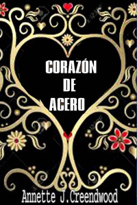 J.Creendwood, Annette — CORAZÓN DE ACERO (Spanish Edition)