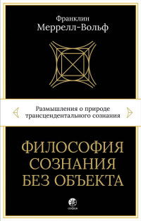 Франклин Меррелл-Вольф — Философия сознания без объекта. Размышления о природе трансцендентального сознания