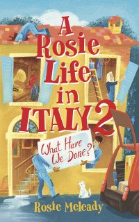 Meleady, Rosie — A Rosie Life In Italy 2: What Have We Done?