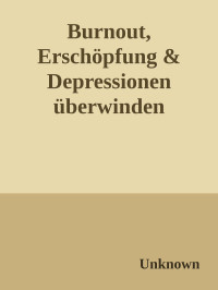 Unknown — Burnout, Erschöpfung & Depressionen überwinden Ausgebrannt als Chance, mit nur 6 Schritten, wie Phönix aus der Asche ! (German Edition)