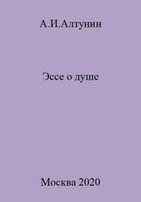 Александр Иванович Алтунин — Эссе о душе