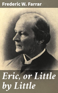 Frederic W. Farrar — Eric, or Little by Little